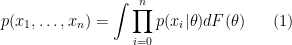 \displaystyle  p(x_1, \dots, x_n) = \int \prod_{i=0}^{n} p(x_i|\theta) dF(\theta) \ \ \ \ \ (1)