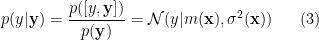 \displaystyle  p(y|\mathbf{y})=\frac{p([y,\mathbf{y}])}{p(\mathbf{y})}=\mathcal{N}(y|m(\mathbf{x}),\sigma^2(\mathbf{x})) \ \ \ \ \ (3)