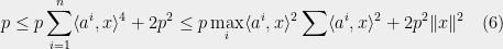 \displaystyle  p \leq p\sum_{i=1}^n \langle a^i , x\rangle^4 + 2p^2 \leq p \max_i \langle a^i, x \rangle^2 \sum \langle a^i,x\rangle^2 + 2p^2\|x\|^2  \ \ \ (6)