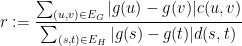 \displaystyle  r := \frac{\sum_{(u,v) \in E_G} | g(u) - g(v) | c(u,v) } {\sum_{(s,t) \in E_H} | g(s) - g(t) | d(s,t) } 