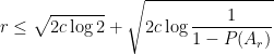 \displaystyle  r \le \sqrt{2c \log 2} + \sqrt{2c \log \frac{1}{1-P(A_r)}} 