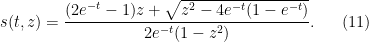 \displaystyle  s(t,z) = \frac{(2e^{-t}-1)z + \sqrt{z^2 - 4e^{-t}(1-e^{-t})}}{2e^{-t}(1-z^2)}. \ \ \ \ \ (11)