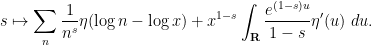 \displaystyle  s \mapsto \sum_n \frac{1}{n^s} \eta( \log n - \log x) + x^{1-s} \int_{\bf R} \frac{e^{(1-s) u}}{1-s} \eta'(u)\ du.