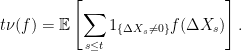 \displaystyle  t\nu(f)={\mathbb E}\left[\sum_{s\le t}1_{\{\Delta X_s\not=0\}}f(\Delta X_s)\right]. 