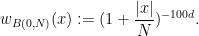 \displaystyle  w_{B(0,N)}(x) := (1 + \frac{|x|}{N})^{-100d}.