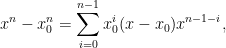 \displaystyle  x^n - x_0^n = \sum_{i=0}^{n-1} x_0^i (x-x_0) x^{n-1-i},