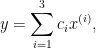 \displaystyle  y= \sum_{i=1}^3 c_i x^{(i)}, 
