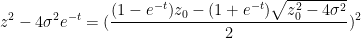 \displaystyle  z^2 - 4 \sigma^2 e^{-t} = (\frac{(1-e^{-t}) z_0 - (1+e^{-t}) \sqrt{z_0^2-4\sigma^2}}{2})^2
