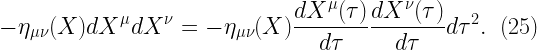 \displaystyle -\eta_{\mu \nu}(X) dX^{\mu} dX^{\nu} = -\eta_{\mu \nu}(X) \frac{dX^{\mu}(\tau)}{d\tau} \frac{dX^{\nu}(\tau)}{d\tau} d\tau^2. \ \ (25)  