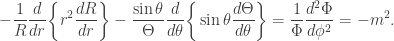 \displaystyle -\frac{1}{R}\frac{d}{dr}\bigg\{r^{2}\frac{dR}{dr}\bigg\}-\frac{\sin{\theta}}{\Theta}\frac{d}{d\theta}\bigg\{\sin{\theta}\frac{d\Theta}{d\theta}\bigg\}=\frac{1}{\Phi}\frac{d^{2}\Phi}{d\phi^{2}}=-m^{2}.