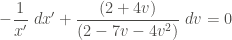 \displaystyle -\frac{1}{x'} \ dx' + \frac{(2+4v)}{(2-7v-4v^2)} \ dv = 0