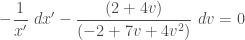 \displaystyle -\frac{1}{x'} \ dx' - \frac{(2+4v)}{(-2+7v+4v^2)} \ dv = 0