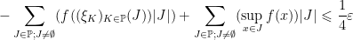 \displaystyle -\sum_{J\in\mathbb{P}; J\neq\emptyset}(f((\xi_K)_{K\in\mathbb{P}}(J))|J|)+\sum_{J\in\mathbb{P}; J\neq\emptyset}(\sup_{x\in J}f(x))|J|\leqslant\frac{1}{4}\varepsilon