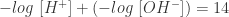 \displaystyle -  log \ [H^{+}] + (- log \ [OH^{-}] ) = 14 
