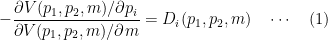 \displaystyle - \dfrac{\partial V(p_1 , p_2 , m) / \partial p_i}{\partial V(p_1 , p_2 , m) / \partial m} = D_i(p_1 , p_2 , m) \quad \cdots \quad (1)