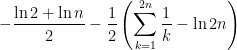 \displaystyle - \frac{\ln 2 + \ln n}{2} - \displaystyle \frac{1}{2} \left( \sum_{k=1}^{2n} \frac{1}{k} - \ln 2n \right)