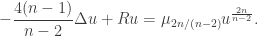\displaystyle - \frac{{4(n - 1)}}{{n - 2}}\Delta u + Ru = {\mu _{2n/(n - 2)}}{u^{\frac{{2n}}{{n - 2}}}}.