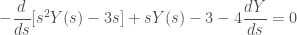 \displaystyle - \frac{d}{ds}[s^2 Y(s) - 3s] + s Y(s) - 3 - 4 \frac{dY}{ds} = 0