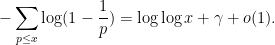 \displaystyle - \sum_{p \leq x} \log(1-\frac{1}{p}) = \log\log x + \gamma + o(1).