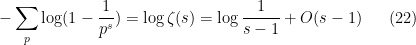 \displaystyle - \sum_p \log( 1 - \frac{1}{p^s} ) = \log \zeta(s) = \log \frac{1}{s-1} + O( s-1 ) \ \ \ \ \ (22)