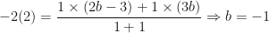 \displaystyle -2(2) = \frac{1 \times (2b-3)+1 \times (3b)}{1+1} \Rightarrow b = -1 