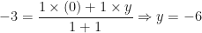 \displaystyle -3 = \frac{1 \times (0)+1 \times y}{1+1} \Rightarrow y = -6 