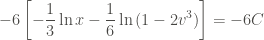 \displaystyle -6 \left[-\frac{1}{3} \ln{x} - \frac{1}{6} \ln{(1-2v^3)} \right] = -6C