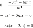 \displaystyle 0=\frac{-3x^2+6mx}{m^3}\\\\-3x^2+6mx=0\\\\-3x(x-2m)=0
