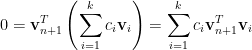 \displaystyle 0=\mathbf{v}_{n+1}^T\left(\sum_{i=1}^kc_i\mathbf{v}_i\right)=\sum_{i=1}^kc_i\mathbf{v}_{n+1}^T\mathbf{v}_i