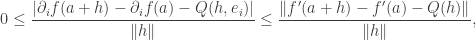\displaystyle 0\leq  \frac{ | \partial_i f(a+h) -\partial_i f (a) -   Q(h, e_i)   |}{\|h\|} \leq \frac{\| f' (a+h)-f' (a) - Q(h)\|}{\|h\|} ,