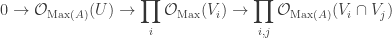 \displaystyle 0\to\mathcal{O}_{\mathrm{Max}(A)}(U)\to \prod_i \mathcal{O}_{\mathrm{Max}}(V_i)\to \prod_{i,j}\mathcal{O}_{\mathrm{Max}(A)}(V_i\cap V_j)
