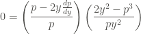 \displaystyle 0 = \left(\frac{p - 2y \frac{dp}{dy}}{p} \right) \left(\frac{2y^2 - p^3}{py^2} \right)
