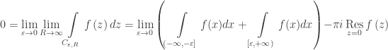 \displaystyle 0 = \mathop {\lim }\limits_{\varepsilon \to 0} \mathop {\lim }\limits_{R \to \infty } \int\limits_{{C_{\varepsilon ,R}}} {f\left( z \right)dz} = \mathop {\lim }\limits_{\varepsilon \to 0} \left( {\int\limits_{\left( { - \infty , - \varepsilon } \right]} {f(x)dx} + \int\limits_{\left[ {\varepsilon , + \infty } \right)} {f(x)dx} } \right) - \pi i\mathop {\rm Res}\limits_{z = 0} f\left( z \right)