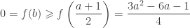 \displaystyle 0 =f(b)\geqslant f\left(\frac{a+1}{2}\right)=\frac{3a^2-6a-1}{4}