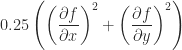 \displaystyle 0.25\left(\left(\frac{\partial f}{\partial x} \right)^{2} + \left(\frac{\partial f}{\partial y} \right)^{2}\right)