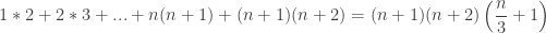 \displaystyle 1*2+2*3+. . .+n(n+1)+(n+1)(n+2) = (n+1)(n+2) \left(\frac{n}{3}+1\right)