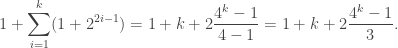 \displaystyle 1+\sum_{i=1}^{k}(1+2^{2i-1})=1+k+2\frac{4^{k}-1}{4-1}=1+k+2\frac{4^k-1}{3}.
