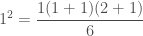 \displaystyle 1^2  = \frac {1(1+1)(2+1)} 6