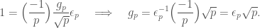 \displaystyle 1 = \Big(\frac{-1}{p}\Big) \frac{g_p}{\sqrt{p}} \epsilon_p \quad \Longrightarrow \quad g_p = \epsilon_p^{-1} \Big(\frac{-1}{p}\Big) \sqrt{p} = \epsilon_p \sqrt{p}.