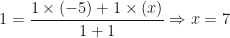 \displaystyle 1 = \frac{1 \times (-5)+1 \times (x)}{1+1} \Rightarrow x = 7 