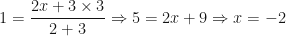 \displaystyle 1 = \frac{2x+3 \times 3}{2+3} \Rightarrow 5 = 2x+9 \Rightarrow x = -2 