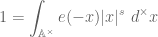 \displaystyle 1 = \int_{{\mathbb A}^\times} e(-x) |x|^s\ d^\times x