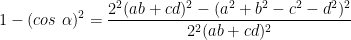 \displaystyle 1 - (cos \ \alpha)^2 = \frac{2^2(ab + cd)^2 - (a^2 + b^2 -c^2 - d^2)^2}{2^2(ab + cd)^2}