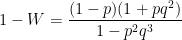 \displaystyle 1 - W = \frac{(1-p)(1+pq^2)}{1-p^2q^3} 