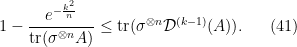 \displaystyle 1- \frac{e^{-\frac{k^2}{n}}}{\mbox{tr}(\sigma^{\otimes n} A)} \le \mbox{tr}(\sigma^{\otimes n} \mathcal{D}^{(k-1)}(A)). \ \ \ \ \ (41)