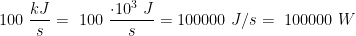\displaystyle 100 \ \frac{kJ}{s}= \ 100 \ \frac{ \cdot {10^{3}} \ J}{s} =100000 \ J/s = \ 100000 \ W 