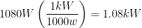 \displaystyle 1080W\left( \frac{1kW}{1000w} \right)=1.08kW