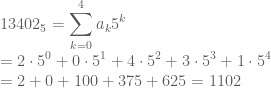 \displaystyle 13402_5 = \sum_{k=0}^{4} a_k 5^k \\ =2 \cdot 5^0+0 \cdot 5^1+4 \cdot 5^2+3 \cdot 5^3+1 \cdot 5^4\\ =2+0+100+375+625=1102