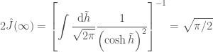 \displaystyle 2\hat{J}(\infty) = \left[\int{\frac{\mathrm{d}\tilde{h}}{\sqrt{2\pi}}}\frac{1}{\left(\cosh \tilde{h}\right)^2}\right]^{-1} = \sqrt{\pi/2}