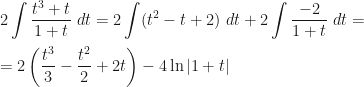 \displaystyle 2\int\frac{t^3+t}{1+t}~dt=2\int (t^2-t+2)~dt+2\int\frac{-2}{1+t}~dt=\\\\=2\left(\frac{t^3}3-\frac{t^2}2+2t\right)-4\ln|1+t|